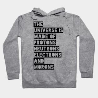 the universe is made of protons neutrons electrons and morons Hoodie